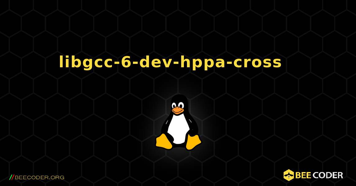 libgcc-6-dev-hppa-cross  እንዴት እንደሚጫን. Linux