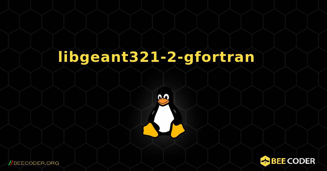 libgeant321-2-gfortran  እንዴት እንደሚጫን. Linux