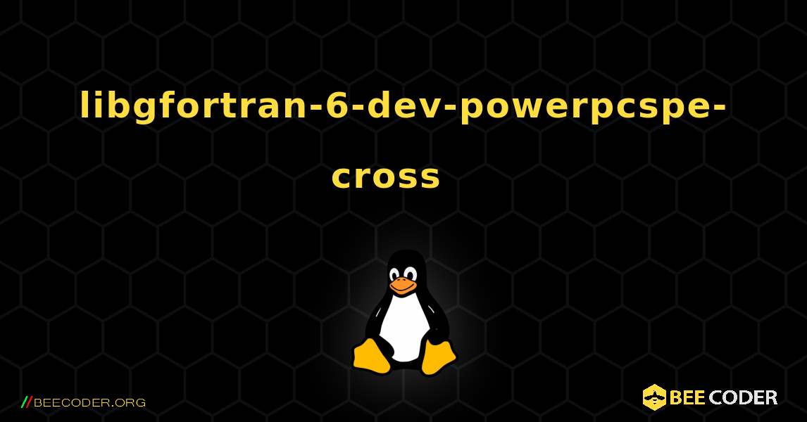 libgfortran-6-dev-powerpcspe-cross  እንዴት እንደሚጫን. Linux