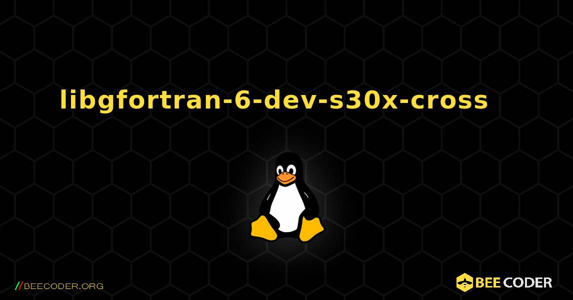 libgfortran-6-dev-s30x-cross  እንዴት እንደሚጫን. Linux