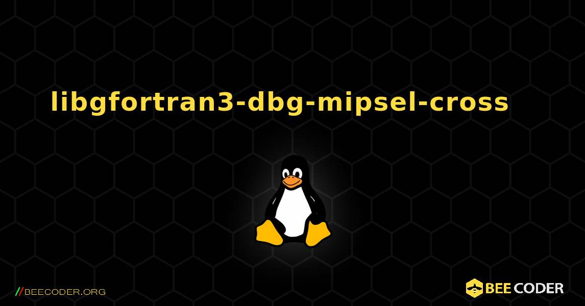 libgfortran3-dbg-mipsel-cross  እንዴት እንደሚጫን. Linux