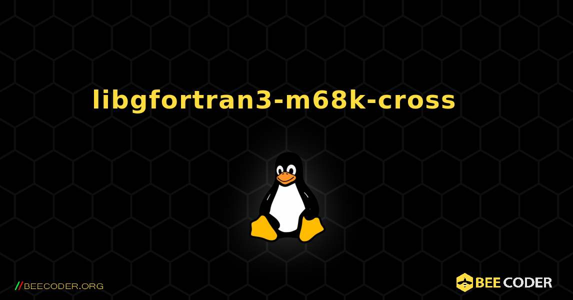 libgfortran3-m68k-cross  እንዴት እንደሚጫን. Linux