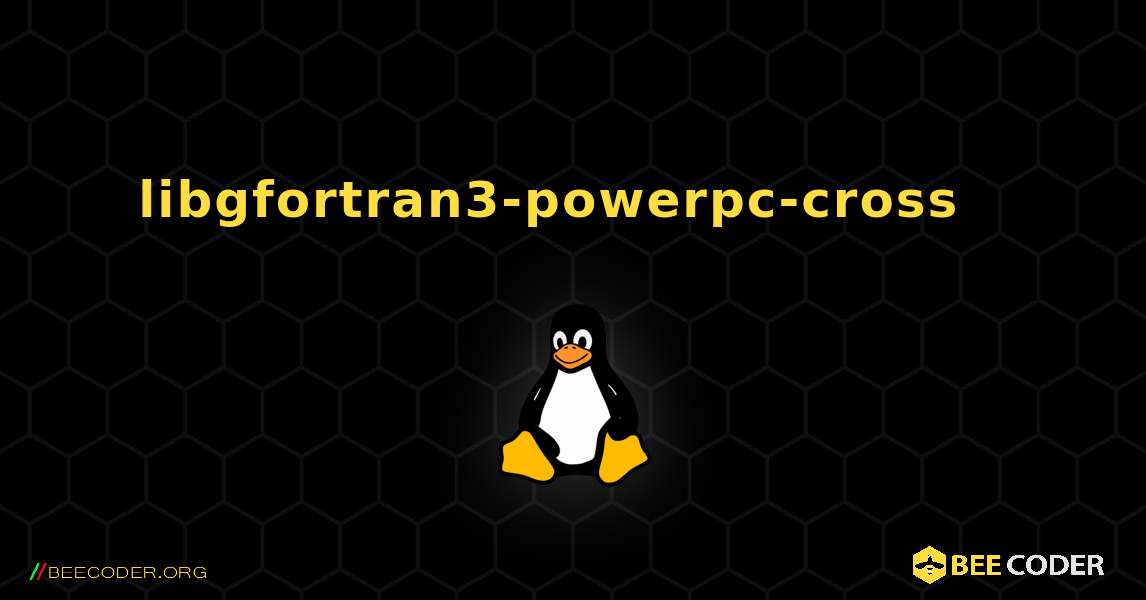libgfortran3-powerpc-cross  እንዴት እንደሚጫን. Linux