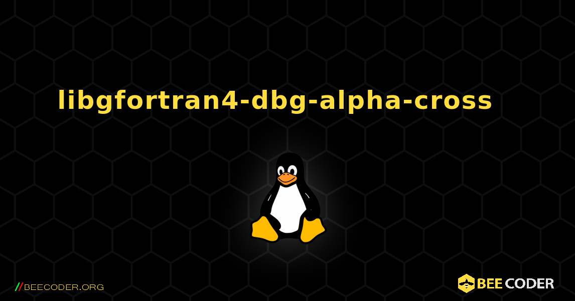libgfortran4-dbg-alpha-cross  እንዴት እንደሚጫን. Linux