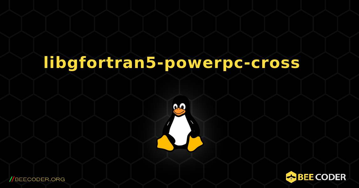 libgfortran5-powerpc-cross  እንዴት እንደሚጫን. Linux