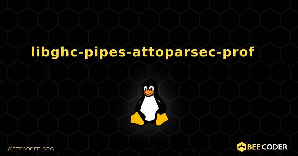 libghc-pipes-attoparsec-prof  እንዴት እንደሚጫን. Linux