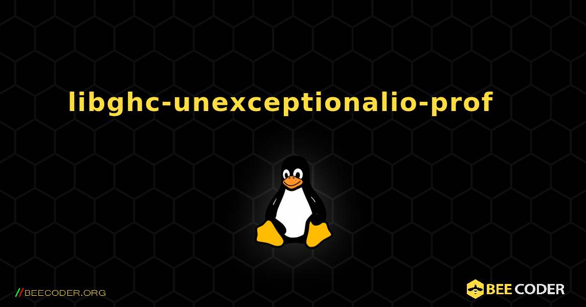 libghc-unexceptionalio-prof  እንዴት እንደሚጫን. Linux