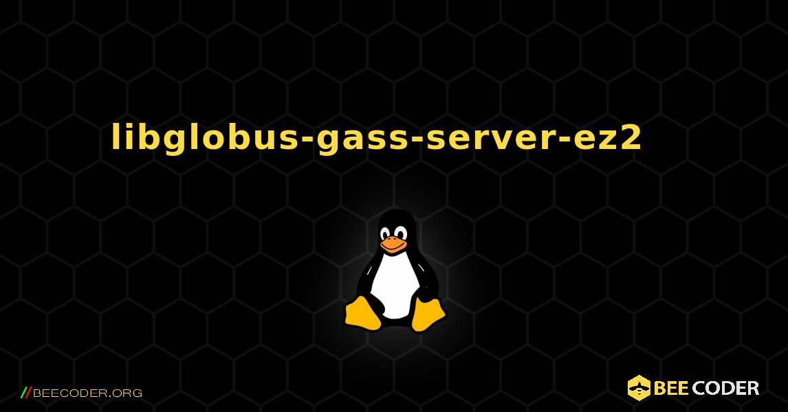 libglobus-gass-server-ez2  እንዴት እንደሚጫን. Linux