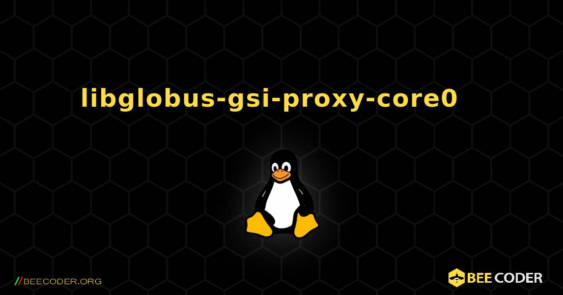libglobus-gsi-proxy-core0  እንዴት እንደሚጫን. Linux