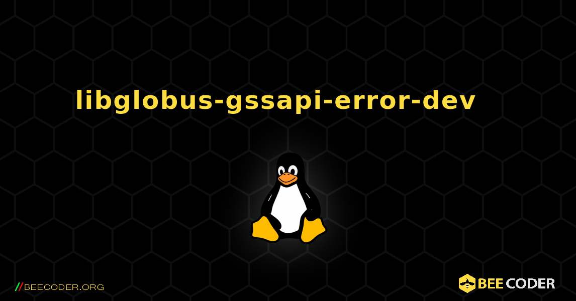 libglobus-gssapi-error-dev  እንዴት እንደሚጫን. Linux