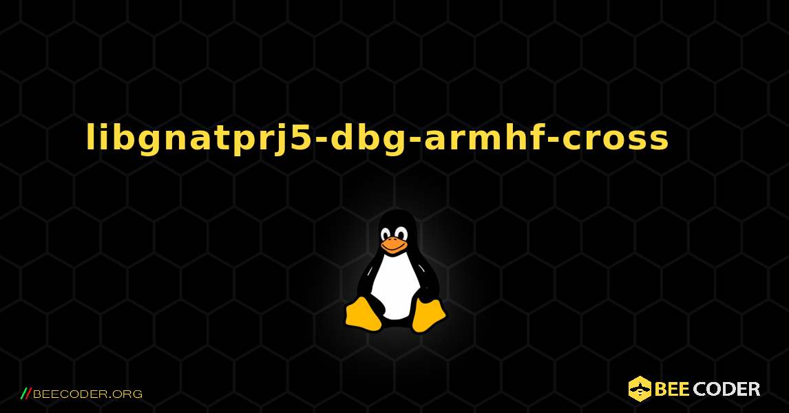 libgnatprj5-dbg-armhf-cross  እንዴት እንደሚጫን. Linux