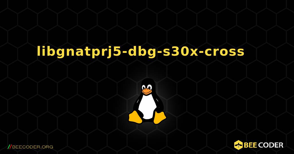 libgnatprj5-dbg-s30x-cross  እንዴት እንደሚጫን. Linux