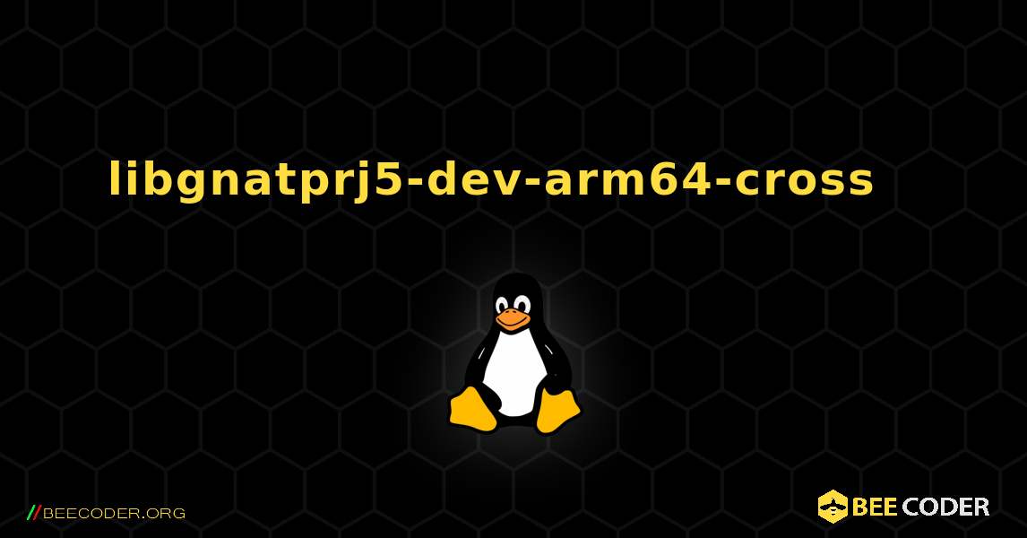 libgnatprj5-dev-arm64-cross  እንዴት እንደሚጫን. Linux