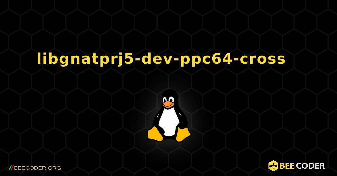 libgnatprj5-dev-ppc64-cross  እንዴት እንደሚጫን. Linux