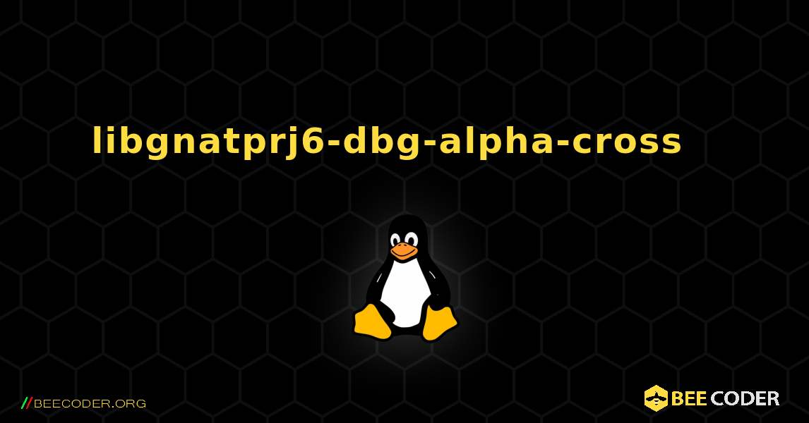 libgnatprj6-dbg-alpha-cross  እንዴት እንደሚጫን. Linux
