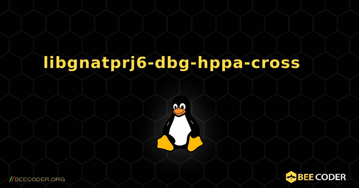 libgnatprj6-dbg-hppa-cross  እንዴት እንደሚጫን. Linux