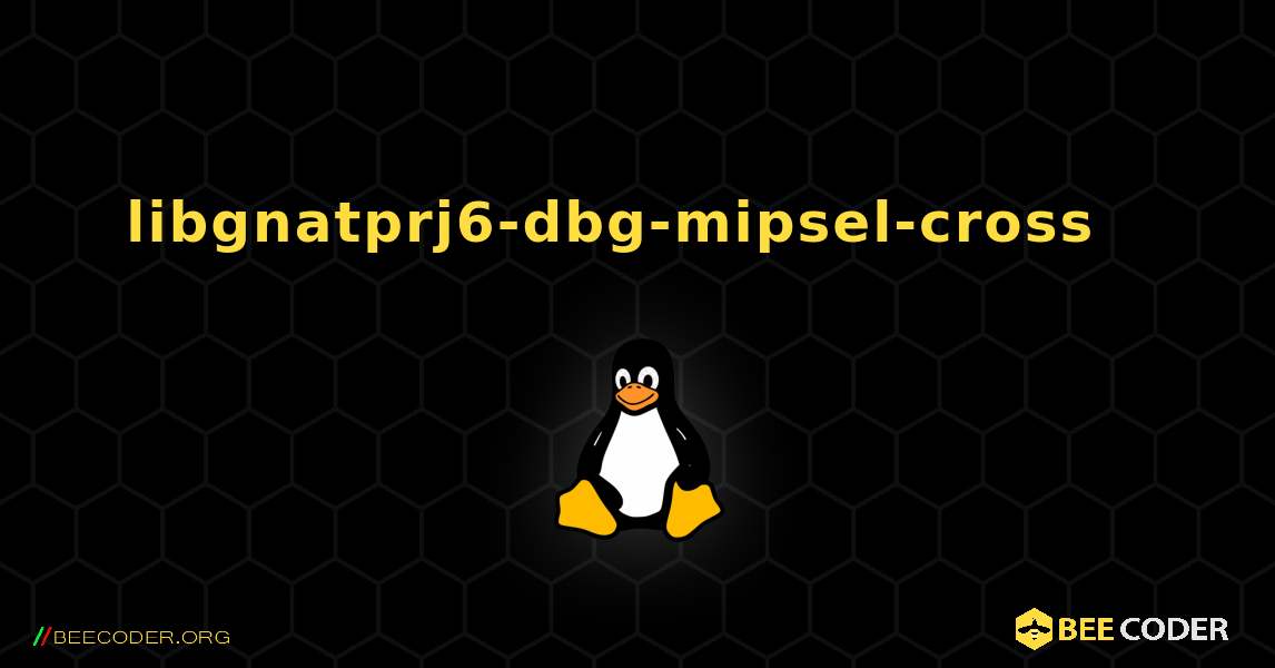 libgnatprj6-dbg-mipsel-cross  እንዴት እንደሚጫን. Linux