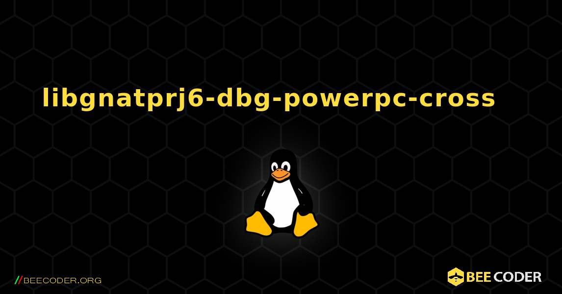 libgnatprj6-dbg-powerpc-cross  እንዴት እንደሚጫን. Linux