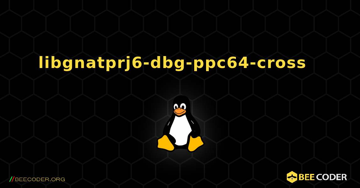 libgnatprj6-dbg-ppc64-cross  እንዴት እንደሚጫን. Linux