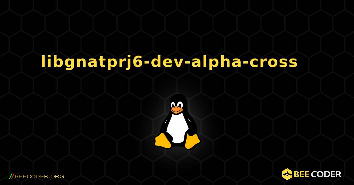 libgnatprj6-dev-alpha-cross  እንዴት እንደሚጫን. Linux