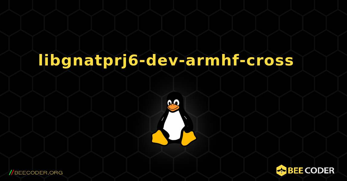 libgnatprj6-dev-armhf-cross  እንዴት እንደሚጫን. Linux