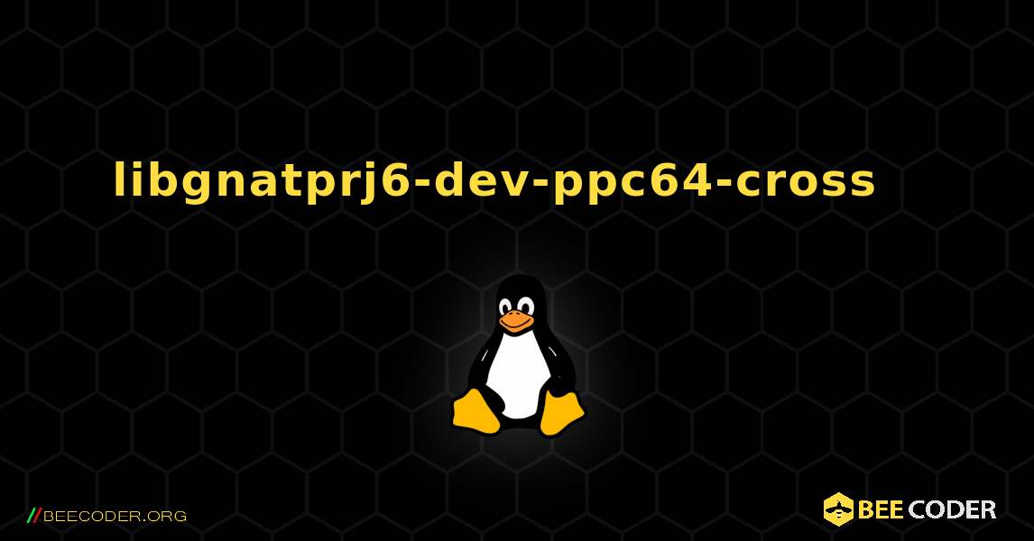 libgnatprj6-dev-ppc64-cross  እንዴት እንደሚጫን. Linux