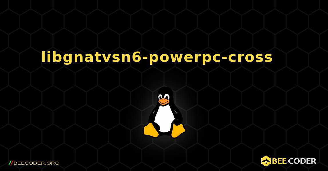 libgnatvsn6-powerpc-cross  እንዴት እንደሚጫን. Linux