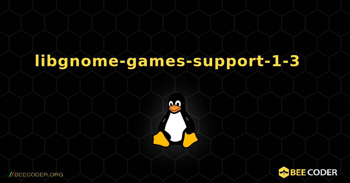 libgnome-games-support-1-3  እንዴት እንደሚጫን. Linux