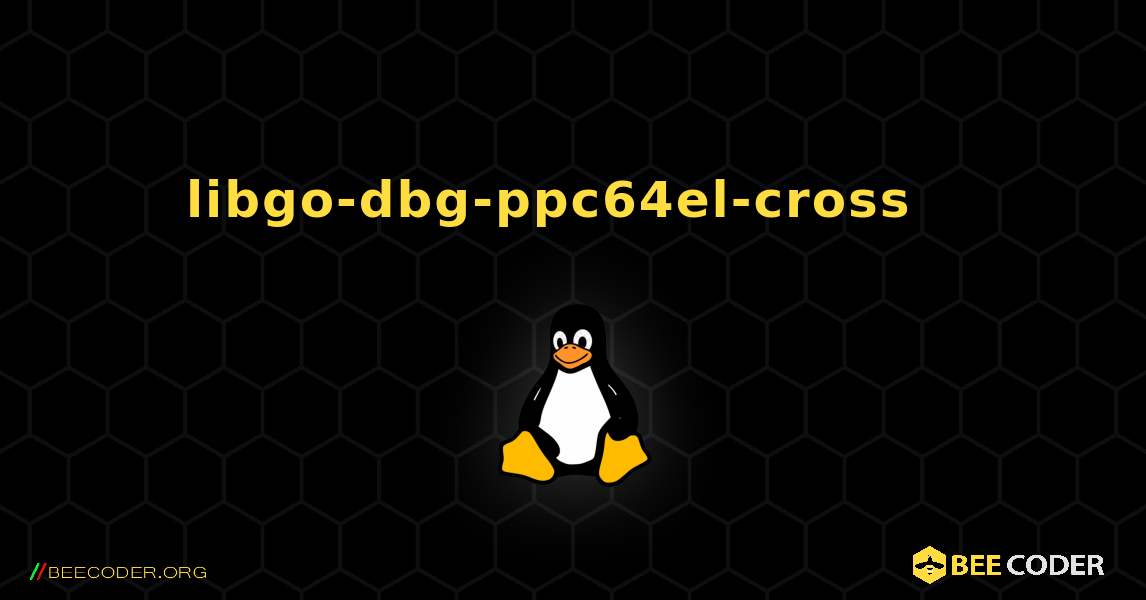 libgo-dbg-ppc64el-cross  እንዴት እንደሚጫን. Linux