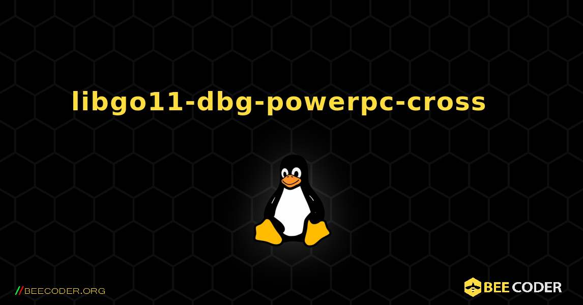 libgo11-dbg-powerpc-cross  እንዴት እንደሚጫን. Linux