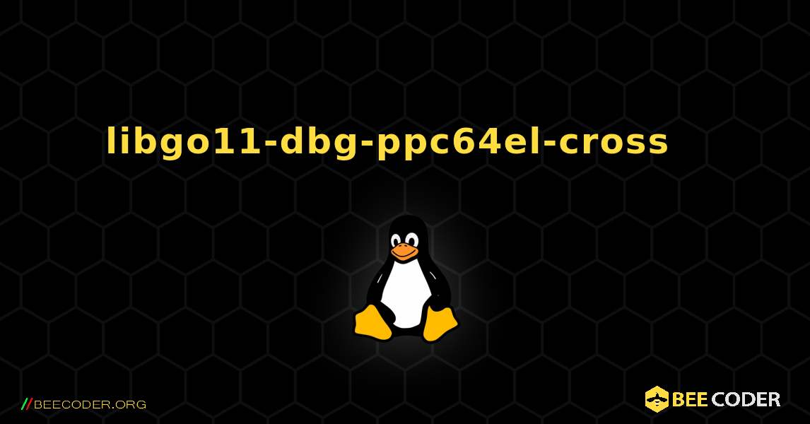 libgo11-dbg-ppc64el-cross  እንዴት እንደሚጫን. Linux