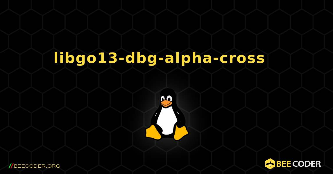 libgo13-dbg-alpha-cross  እንዴት እንደሚጫን. Linux