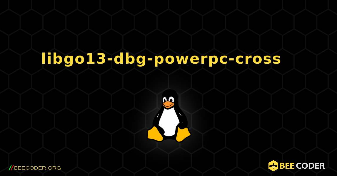 libgo13-dbg-powerpc-cross  እንዴት እንደሚጫን. Linux