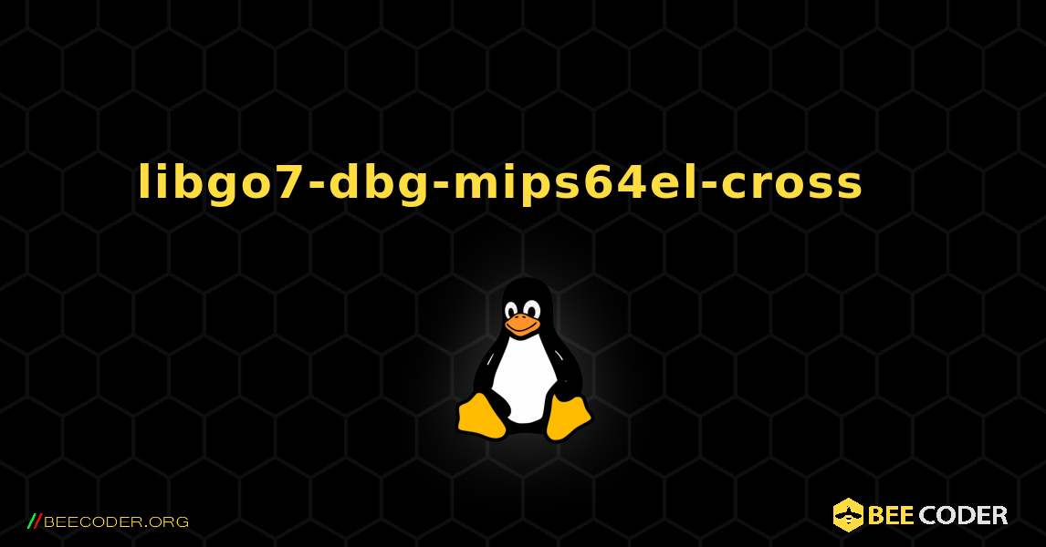 libgo7-dbg-mips64el-cross  እንዴት እንደሚጫን. Linux