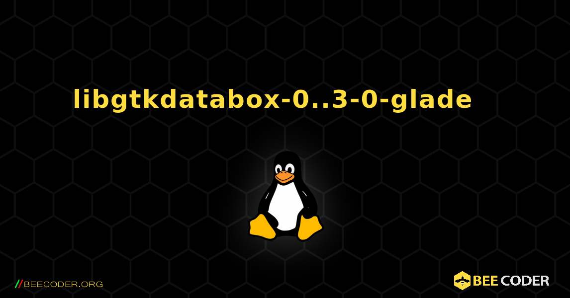 libgtkdatabox-0..3-0-glade  እንዴት እንደሚጫን. Linux
