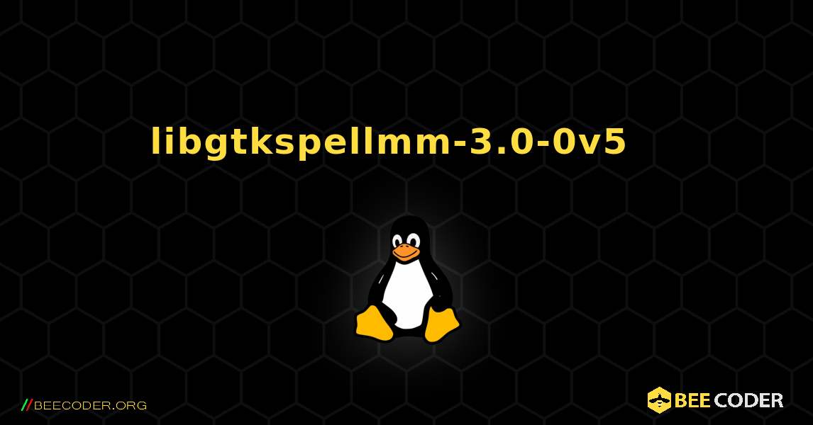 libgtkspellmm-3.0-0v5  እንዴት እንደሚጫን. Linux