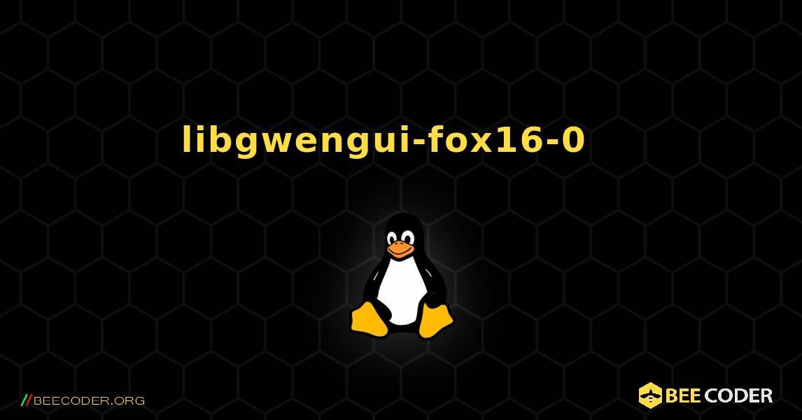 libgwengui-fox16-0  እንዴት እንደሚጫን. Linux