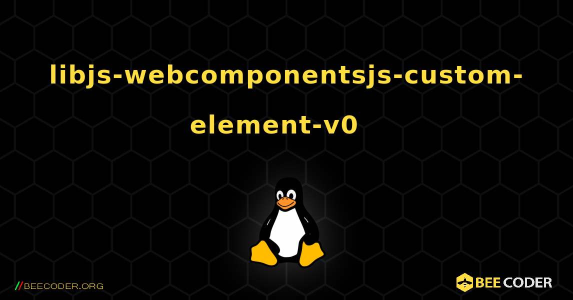 libjs-webcomponentsjs-custom-element-v0  እንዴት እንደሚጫን. Linux