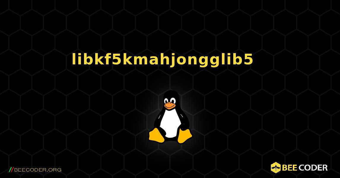 libkf5kmahjongglib5  እንዴት እንደሚጫን. Linux