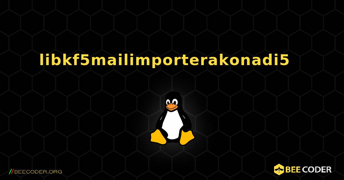 libkf5mailimporterakonadi5  እንዴት እንደሚጫን. Linux