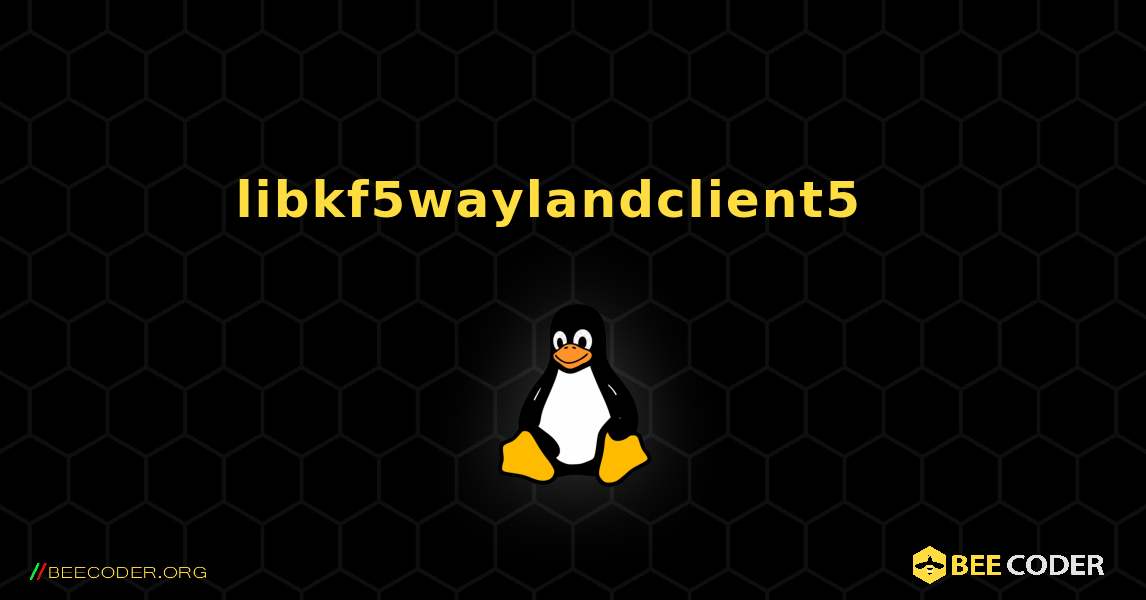 libkf5waylandclient5  እንዴት እንደሚጫን. Linux