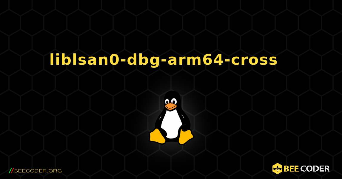 liblsan0-dbg-arm64-cross  እንዴት እንደሚጫን. Linux