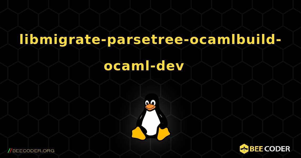 libmigrate-parsetree-ocamlbuild-ocaml-dev  እንዴት እንደሚጫን. Linux