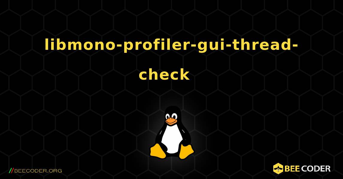 libmono-profiler-gui-thread-check  እንዴት እንደሚጫን. Linux