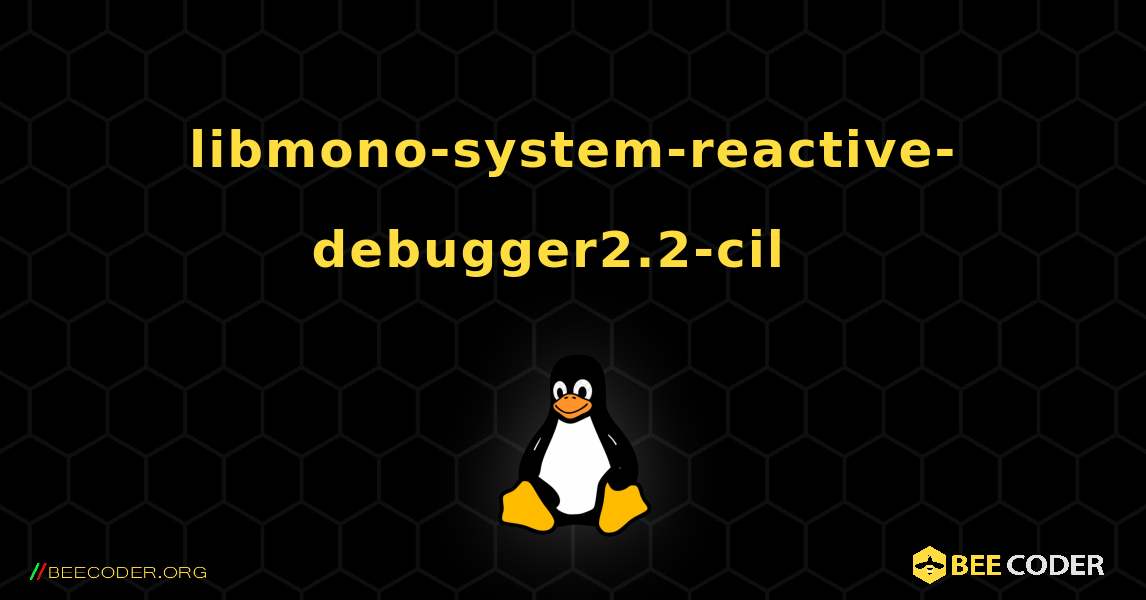 libmono-system-reactive-debugger2.2-cil  እንዴት እንደሚጫን. Linux