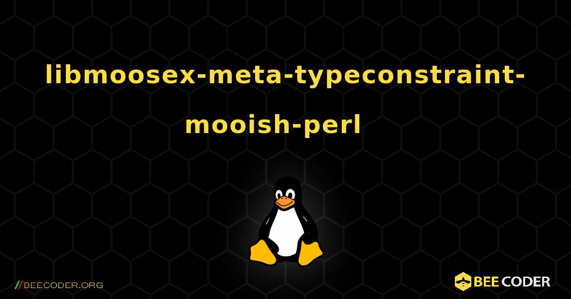 libmoosex-meta-typeconstraint-mooish-perl  እንዴት እንደሚጫን. Linux
