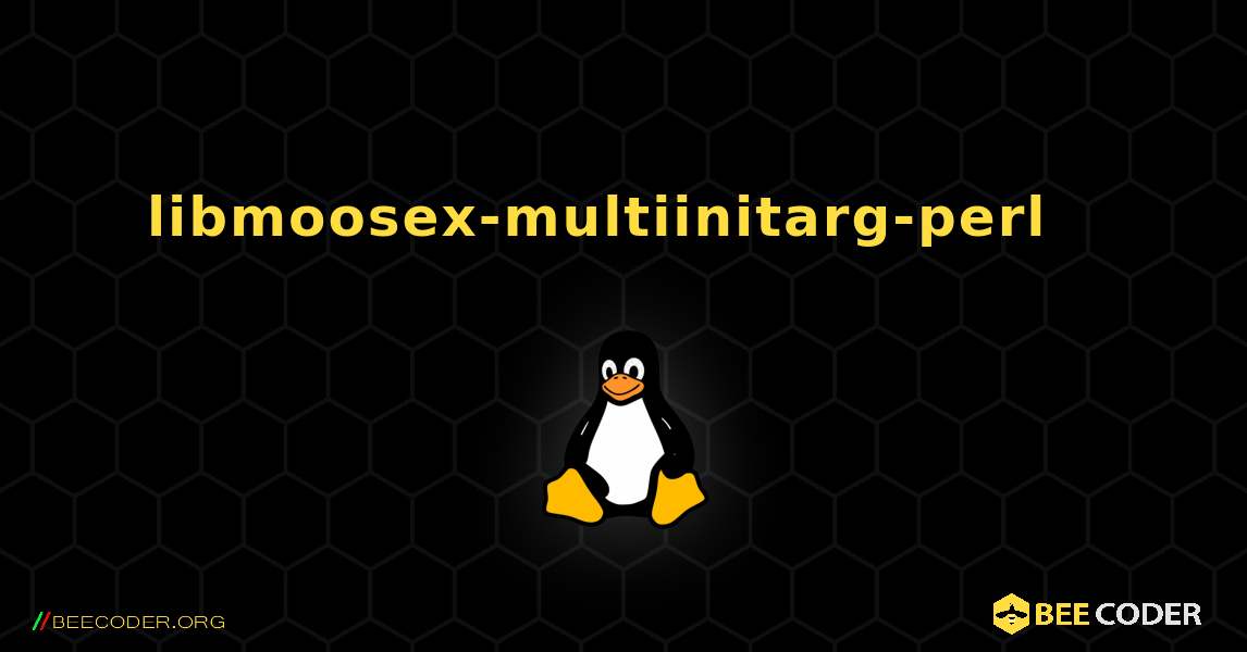 libmoosex-multiinitarg-perl  እንዴት እንደሚጫን. Linux