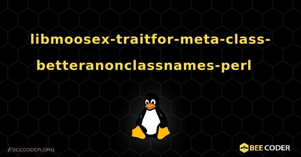 libmoosex-traitfor-meta-class-betteranonclassnames-perl  እንዴት እንደሚጫን. Linux