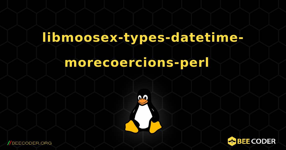 libmoosex-types-datetime-morecoercions-perl  እንዴት እንደሚጫን. Linux