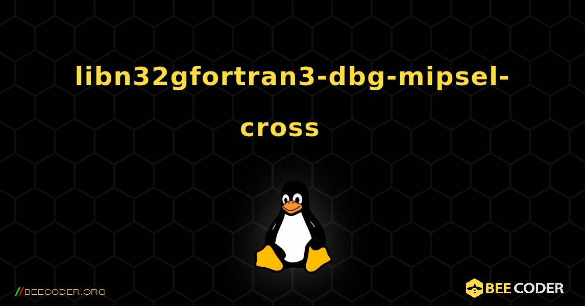 libn32gfortran3-dbg-mipsel-cross  እንዴት እንደሚጫን. Linux